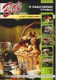 Все о съедобных грибах. Атлас-справочник, , 2011