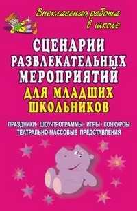 Сценарии развлекательных мероприятий для младших школьников. Праздники, шоу-программы, игры, конкурсы, театрально-массовые представления, Гальцова Е.А., 2007