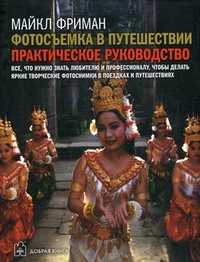 Фотосъемка в путешествии. Практическое руководство, Фриман Майкл, 2011