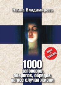 1000 заговоров, оберегов, обрядов на все случаи жизни, Владимирова Н., 2009
