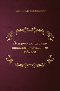 Исидору по случаю пятидесятилетняго юбилея, Хвольсон, 0000