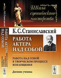 Работа актера над собой: работа над собой в творческом процессе воплощения. Дневник ученика, Станиславский К.С., 2012