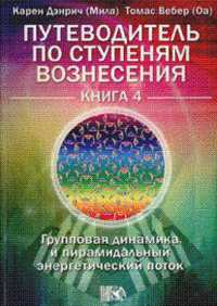 Путеводитель по ступеням Вознесения. Книга 4. Групповая динамика и пирамидальный энергетический поток, Дэнрич К., 2011