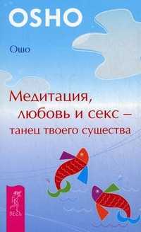 Медитация, любовь и секс - танец твоего существа, Ошо, 2011