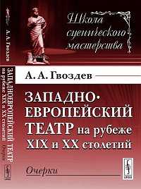 Западноевропейский театр на рубеже XIX и XX столетий: очерки, Гвоздев А.А., 2012