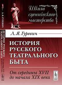 История русского театрального быта: от середины XVII до начала XIX века, Гуревич Л.Я., 2012