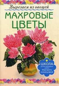 Махровые цветы. Вырезаем из овощей, Кузнецова Маргарита Егоровна, 2011