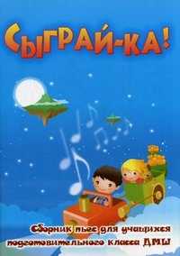 Сыграй-ка! Сборник пьес для учащихся подготовительного класса ДМШ. Учебно-методическое пособие, Поливода Б.А., 2011