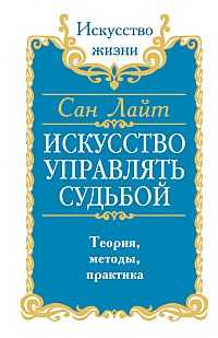 Искусство управлять судьбой. Теория, методы, практика, Сан Лайт, 2012