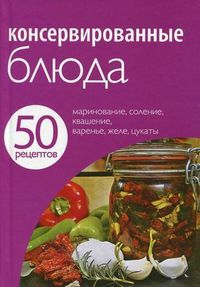 50 рецептов. Консервированные блюда. Маринование, соление, квашение, варенье, желе, цукаты, Левашев Е., 2012