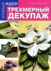Трехмерный декупаж. Новые идеи, Черутти П., 2011