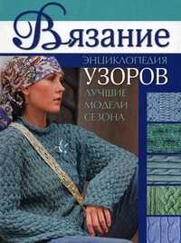Вязание: энциклопедия узоров, лучшие модели сезона, , 2011