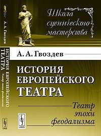 История европейского театра: театр эпохи феодализма, Гвоздев А.А., 2011