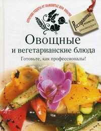 Овощные и вегетарианские блюда. Готовьте, как профессионалы!, , 2011