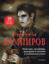 Рисуем вампиров. Монстры, чудовища, призраки и демоны в готическом стиле. 20 готовых рисунков-шаблонов, Дэниелс Иан, 2011