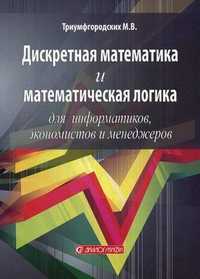 Дискретная математика и математическая логика для информатиков, экономистов и менеджеров. Учебное пособие для вузов. Гриф УМО по классическому университетскому образованию, Триумфгородских Максим Валерьевич, 2011