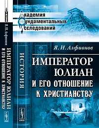 Император Юлиан и его отношение к христианству, Алфионов Я.И., 2012