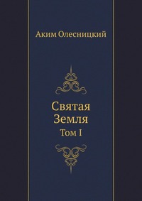 Святая Земля. Том I, Аким Олесницкий, 2010
