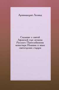 Сказание о святой Афонской горе игумена Русского Пантелеймонова монастыря Иоакима и иных святогорских старцев, архимандрит Леонид, 0000