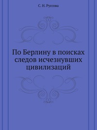 По Берлину в поисках следов исчезнувших цивилизаций, С. Н. Руссова, 2010