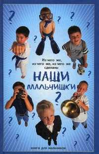 Из чего же, из чего же, из чего же сделаны наши мальчишки? Книга для мальчиков, Балашов Кирилл Владимирович, 2012