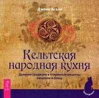 Кельтская народная кухня. Древние традиции и старинные рецепты напитков и блюд, Асала Джоан, 2011