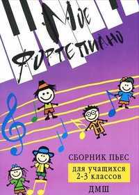 Мое фортепиано: сборник пьес для учащихся 2-3 классов ДМШ. Учебно-методическое пособие, Барсукова С.А., 2012