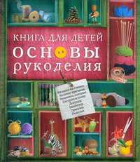 Книга для детей. Основы рукоделия, Жук С.М., 2011
