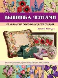 Вышивка лентами: от миниатюр до сложных композиций, Невзгодина Л.В., 2012