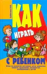 Как играть с ребенком, Субботина Л.Ю., 2011