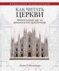 Как читать церкви. Интенсивный курс по христианской архитектуре, Макнамара Денис Р., 2011