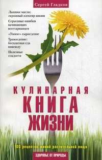 Кулинарная Книга Жизни. 100 рецептов живой растительной пищи, Гладков Сергей, 2011