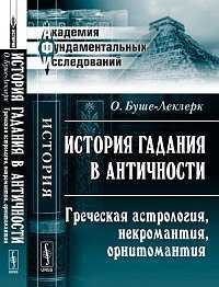 История гадания в Античности. Греческая астрология, некромантия, орнитомантия, Буше-Леклерк О., 2012