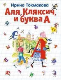 Аля, Кляксич и буква А, Токмакова И.П., 2011