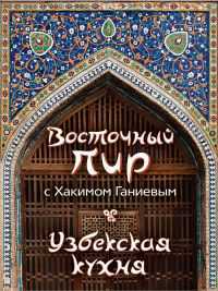 Восточный пир с Хакимом Ганиевым. Узбекская кухня, Ганиев Х., 2012