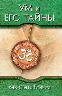 Ум и его тайны. Как стать Богом. Сборник бесед Сатья Саи Бабы, Сатья Саи Баба, 2011
