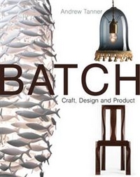 Batch. Craft, Design and Product, Andrew Tanner, 2010