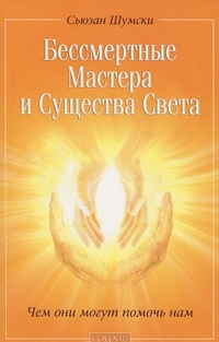 Бессмертные Мастера и Существа Света. Чем они могут помочь нам, Шумски С., 2011