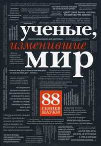 Ученые, изменившие мир. 88 гениев науки, , 2011