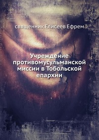 Учреждение противомусульманской миссии в Тобольской епархии., священник Елисеев Ефрем, 1902