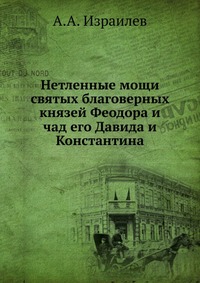 Нетленные мощи святых благоверных князей Феодора и чад его Давида и Константина, А.А. Израилев, 0000
