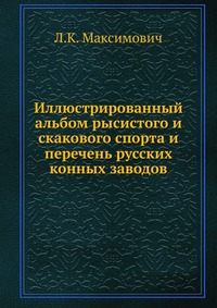 Иллюстрированный альбом рысистого и скакового спорта и перечень русских конных заводов, Л.К. Максимович, 1905