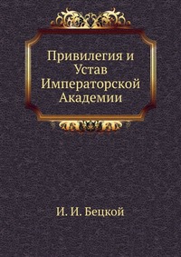 Привилегия и Устав Императорской Академии., И. И. Бецкой, 0000