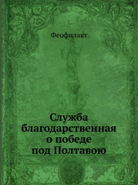 Служба благодарственная о победе под Полтавою., Феофилакт, 0000