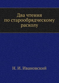 Два чтения по старообрядческому расколу., Н. И. Ивановский, 0000