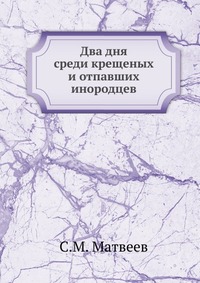 Два дня среди крещеных и отпавших инородцев, С.М. Матвеев, 0000