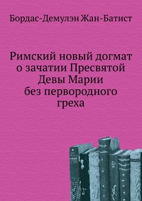 Римский новый догмат о зачатии Пресвятой Девы Марии без первородного греха, Бордас-Демулэн Жан-Батист, 0000