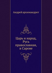 Царь и народ, Русь православная, в Сарове, Андрей архимандрит, 1904