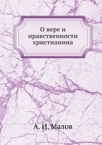 О вере и нравственности христианина., А. И. Малов, 0000