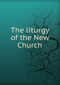 The liturgy of the New Church, , 0000